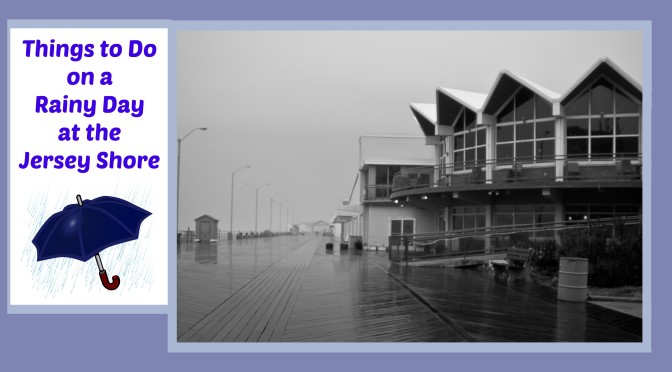 Rainy Day Things to Do at the New Jersey Shore |things to do at the jersey shore on a rainy day | things to do on a rainy day at the jersey shore | things to do at the Jersey shore on a rainy day