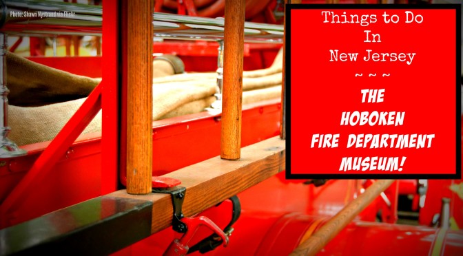 Things To Do In New Jersey – The Hoboken Fire Department Museum