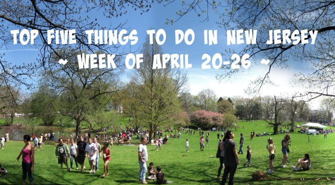 Top Five Things To Do In New Jersey This Week – April 20-26
