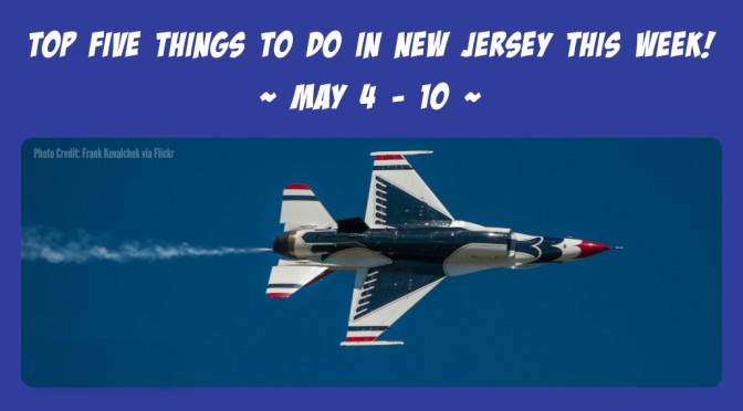 Top Five Things To Do In New Jersey This Week – May 4-10