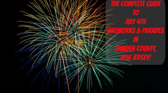 The Complete 2017 Guide to July 4th Fireworks & Parades in Camden County NJ