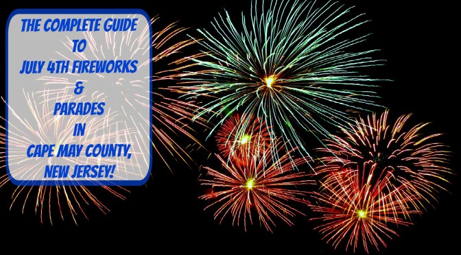 The Complete 2017 Guide to July 4th Fireworks & Parades In Cape May County NJ