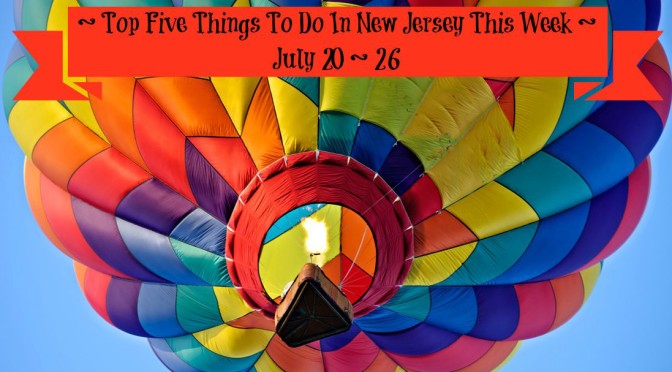 Top Five Things To Do In New Jersey This Week – July 20 – 26