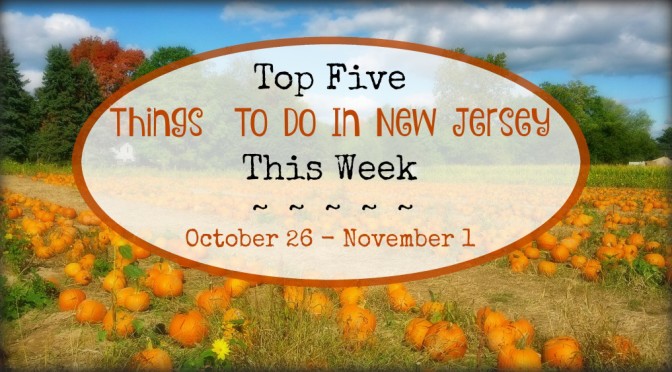 Top Five Things To Do In New Jersey This Week – October 26 – November 1