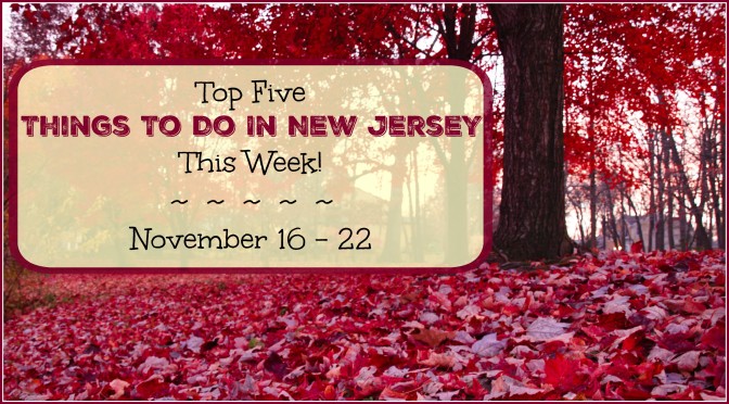 Top Five Things To Do In New Jersey This Week – November 16-22