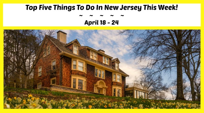 Top Five Things To Do In New Jersey This Week – April 18 – 24