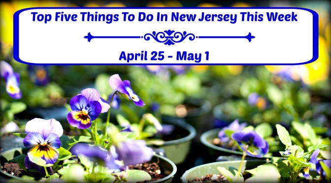 Top Five Things To Do In New Jersey This Week – April 25 – May 1
