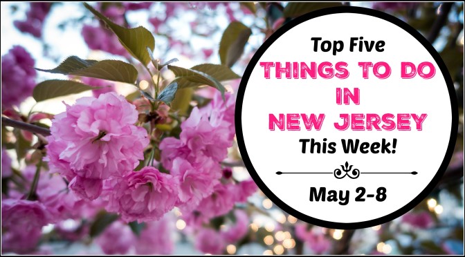 Top Five Things To Do In New Jersey This Week – May 2-8