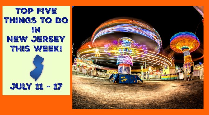 Top Five Things To Do In New Jersey This Week – July 11 – 17