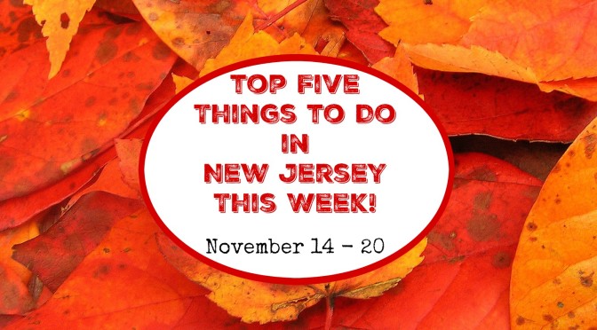 Top Five Things To Do In New Jersey This Week – November 14 – 20