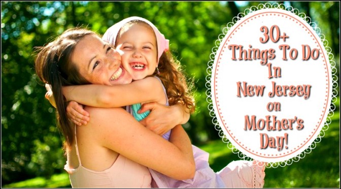 Things To Do In New Jersey on Mother’s Day – 2017