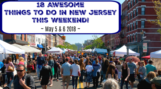 Things To Do in New Jersey This Weekend – May 5 & 6 2018
