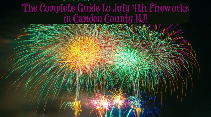 The Complete Guide to July 4th Fireworks in Camden County NJ – 2018