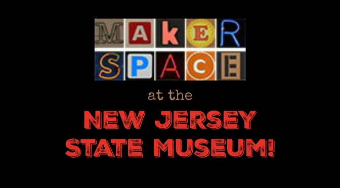 Summer Maker Space at the New Jersey State Museum
