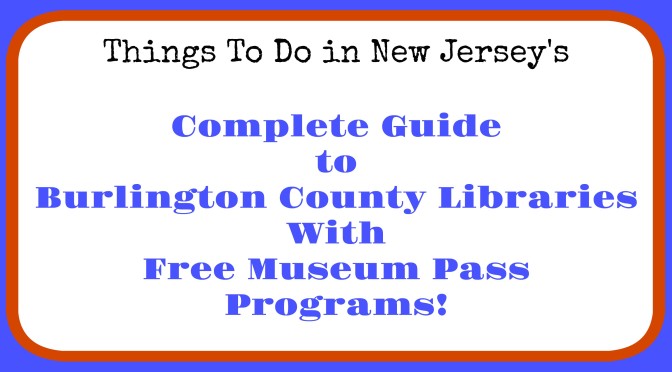 Burlington County libraries with museum pass programs, free admission to New Jersey museums, free admission to NJ museums with library card, Burlington County library museum pass program