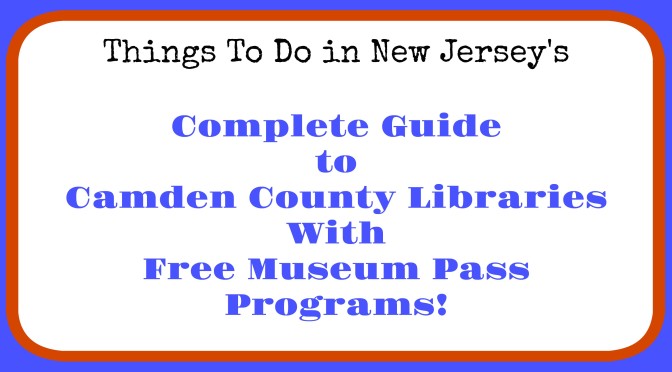 Camden County libraries with museum pass programs, free admission to New Jersey museums, free admission to NJ museums with library card, Camden County library museum pass program