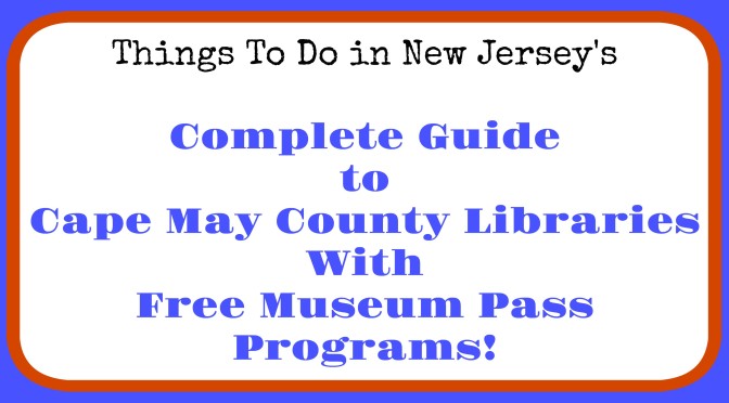 Cape May County libraries with museum pass programs, free admission to New Jersey museums, free admission to NJ museums with library card, Cape May County library museum pass program