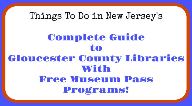 Gloucester County libraries with museum pass programs, free admission to New Jersey museums, free admission to NJ museums with library card, Gloucester County library museum pass program