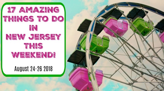 things to do in new jersey this weekend august 24 25 26 2018 | things to do in nj this weekend | things to do in nj today | things to do in new jersey today