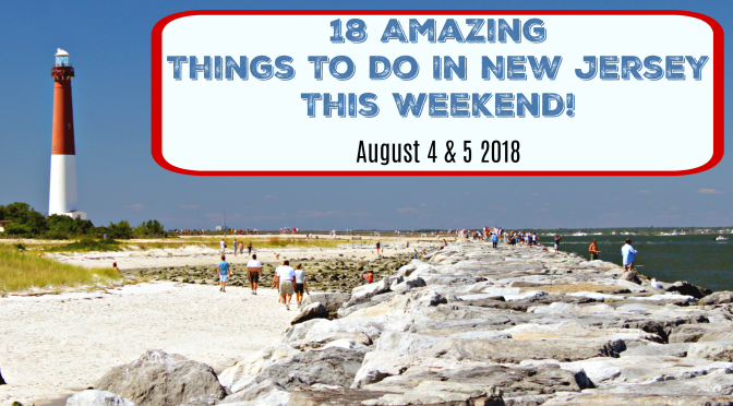Things To Do In New Jersey This Weekend – August 4 & 5 2018